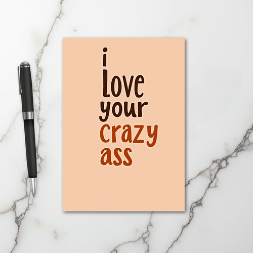 Funny I Love Your Crazy Ass Card