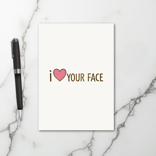 Funny I Love Your Face Card