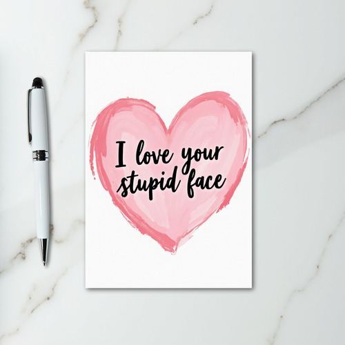 Funny I Love Your Stupid Face Card