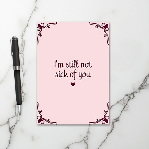 Funny Still Not Sick Of You Card