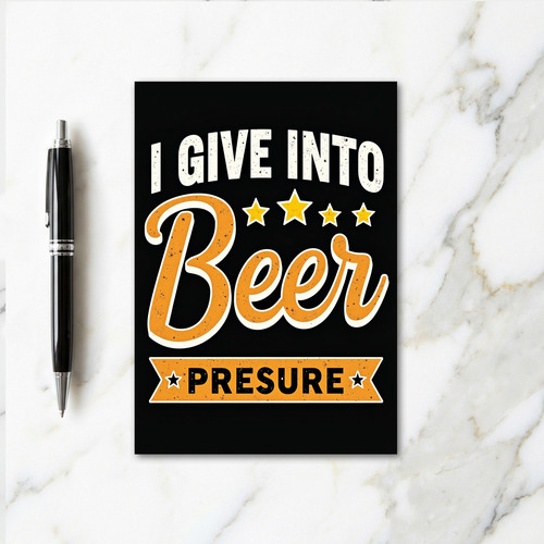 I Give Into Beer Presure Card