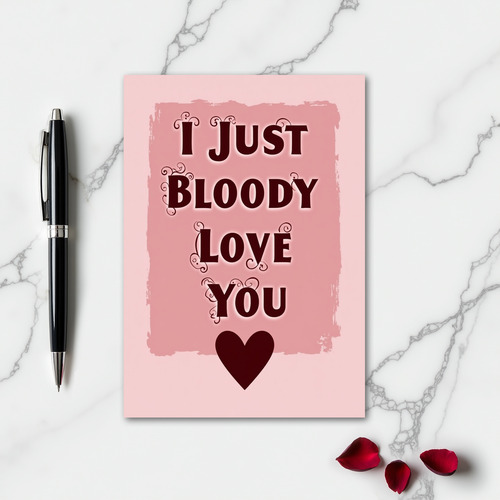 I Just Bloody Love You Card