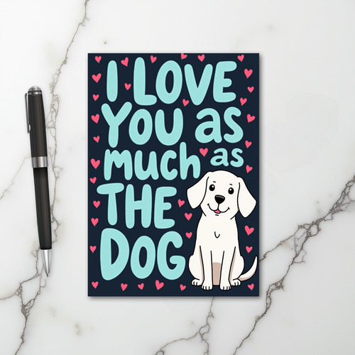 I Love You As Much As The Dog Card