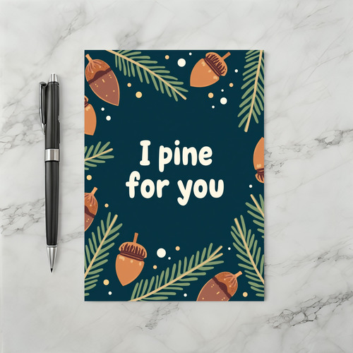 I Pine For You Love Card