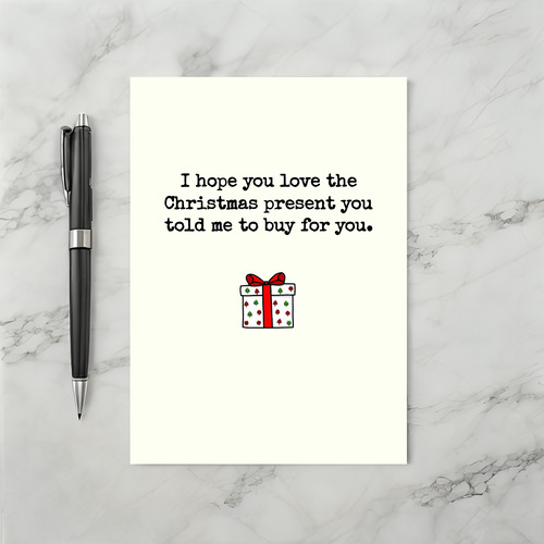Love The Present You Told Me To Buy Funny Christmas Card