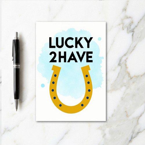 Lucky 2 Have You Greeting Card