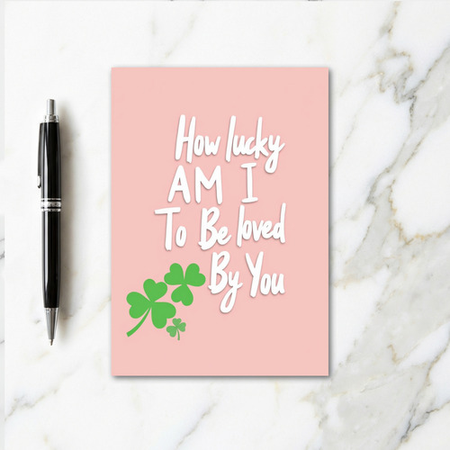 Lucky To Be Loved By You Card