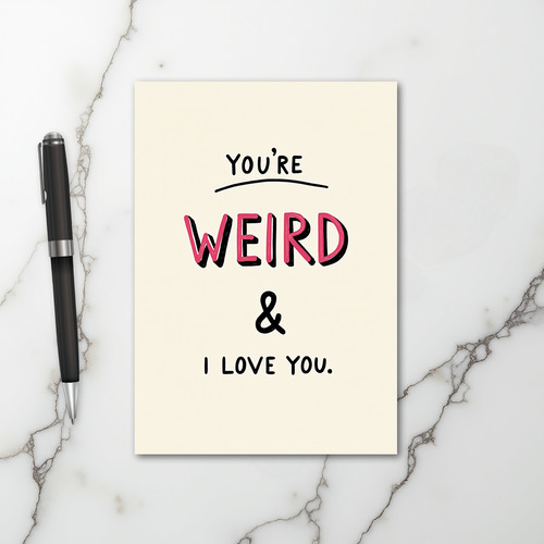 You Are Weird And I Love You Card