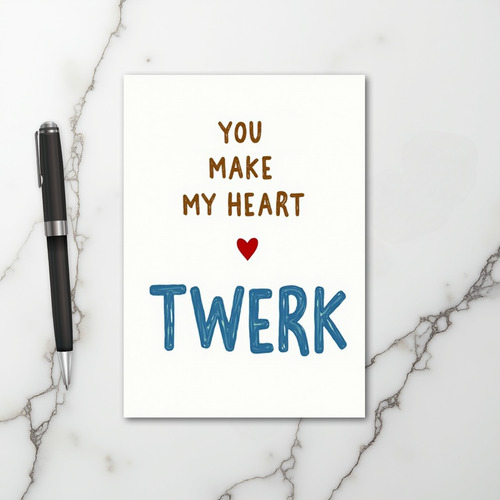 You Make My Heart Twerk Card